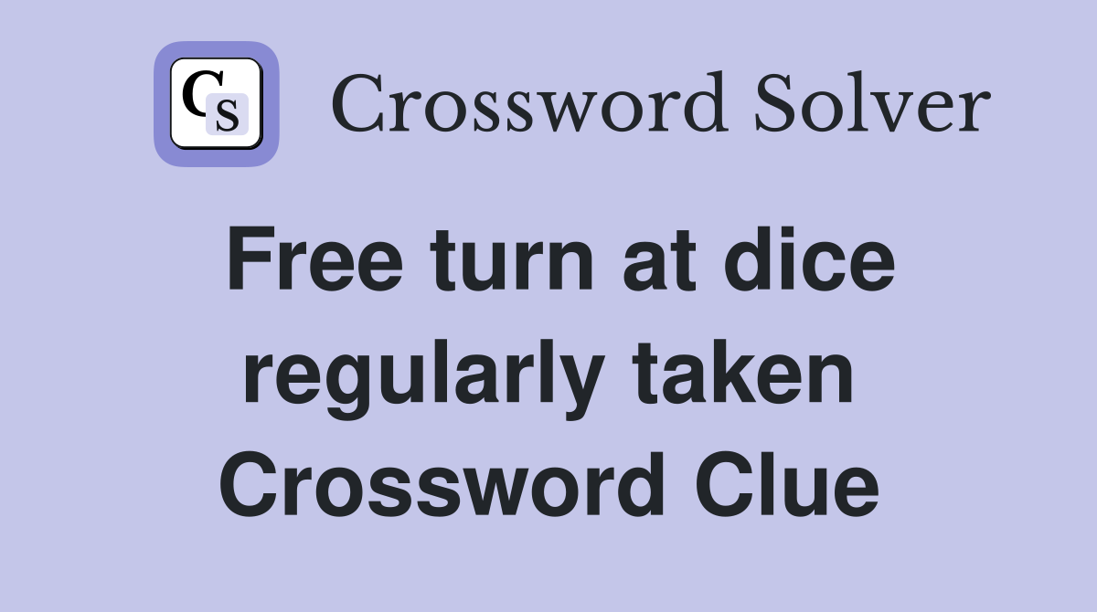 Free turn at dice regularly taken Crossword Clue