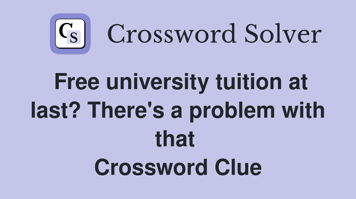 Free university tuition at last? There's a problem with that  Crossword Clue