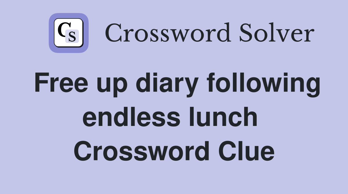 Free up diary following endless lunch  Crossword Clue