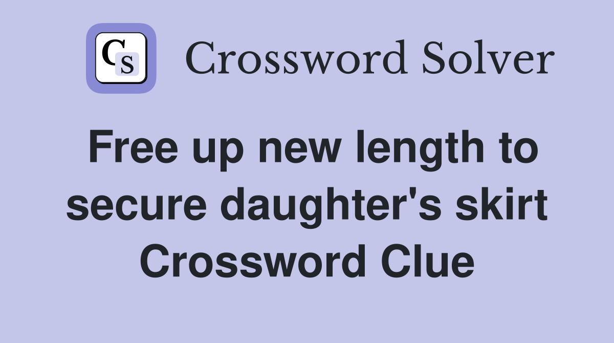 Free up new length to secure daughter's skirt Crossword Clue