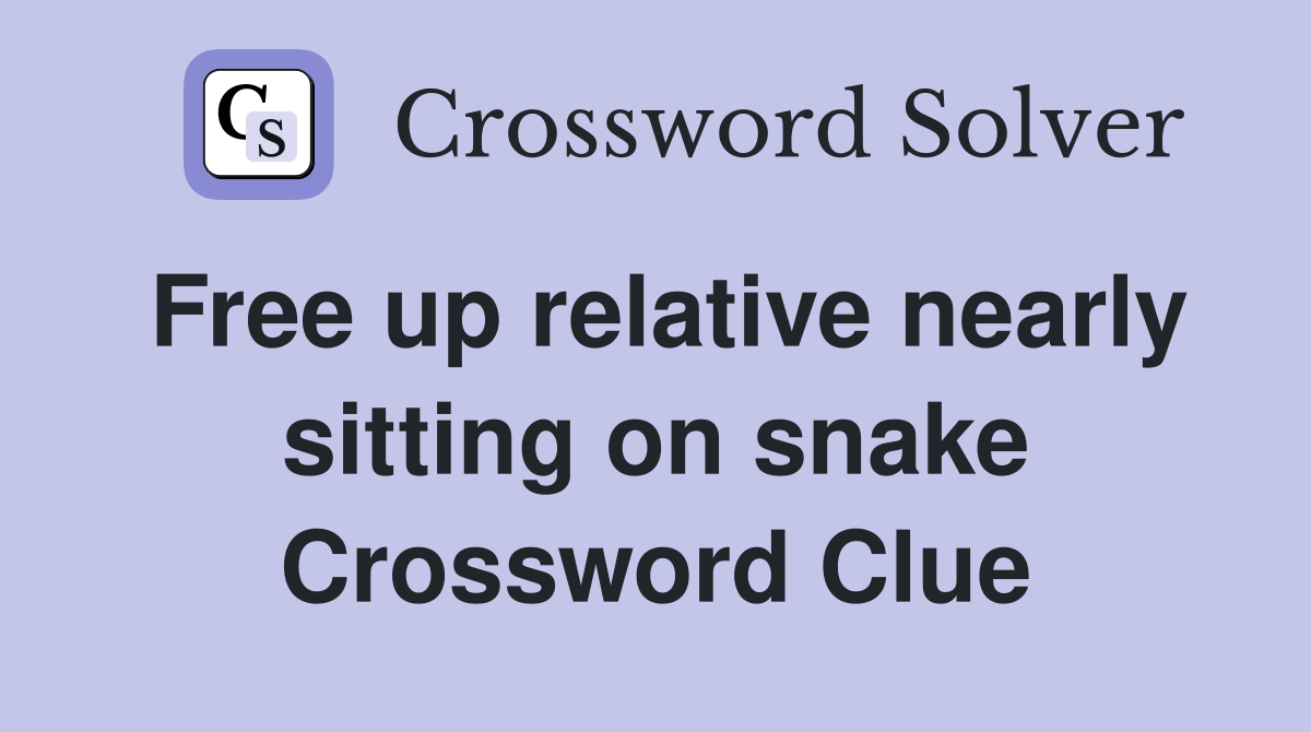 Free up relative nearly sitting on snake Crossword Clue