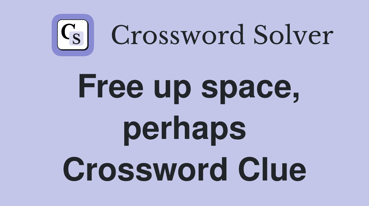 Free up space, perhaps Crossword Clue