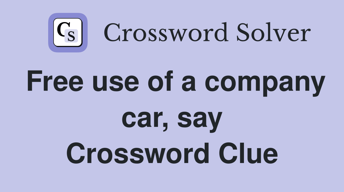 Free use of a company car, say Crossword Clue