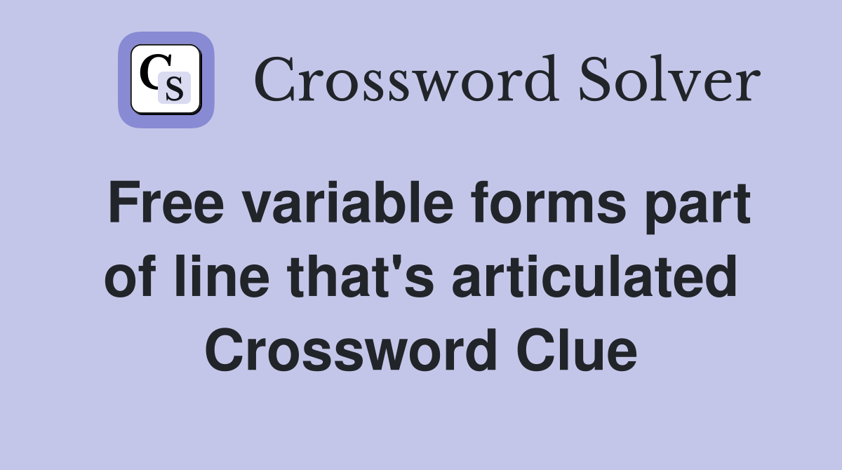 Free variable forms part of line that's articulated Crossword Clue