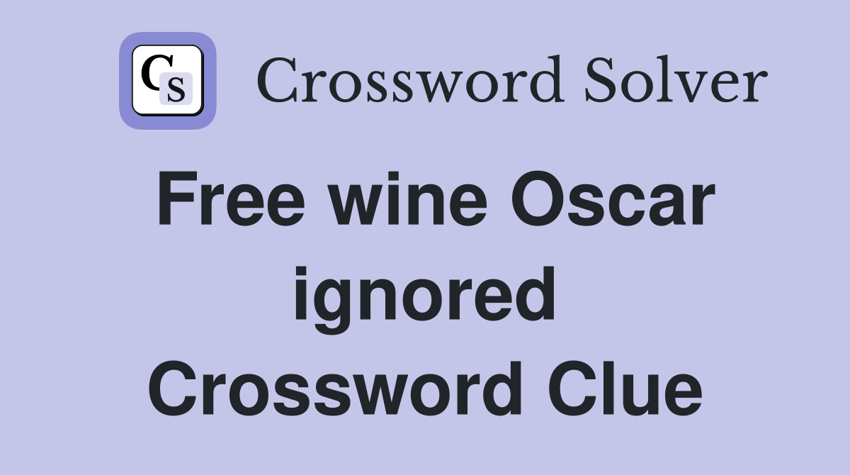 Free wine Oscar ignored Crossword Clue