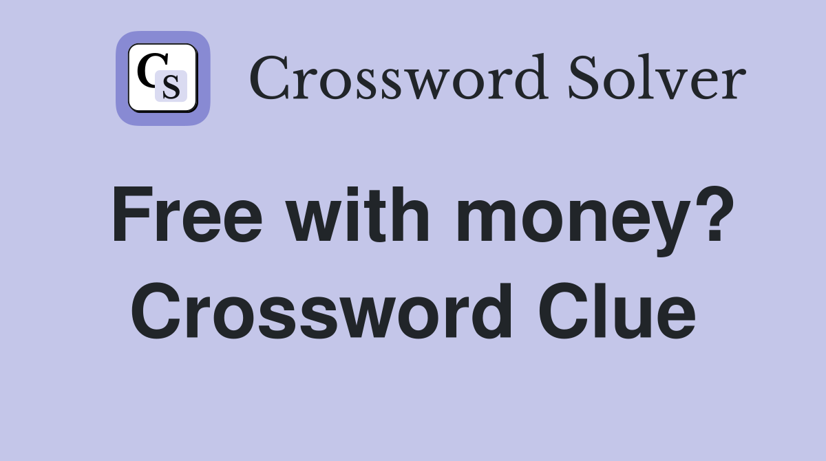 Free with money? Crossword Clue