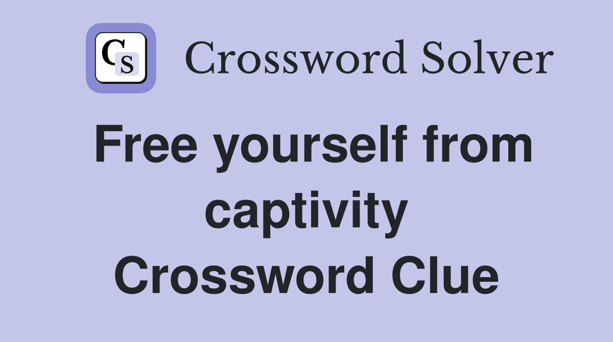 Free yourself from captivity Crossword Clue