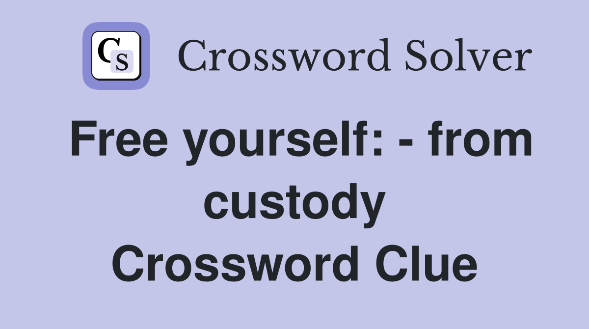 Free yourself: - from custody Crossword Clue