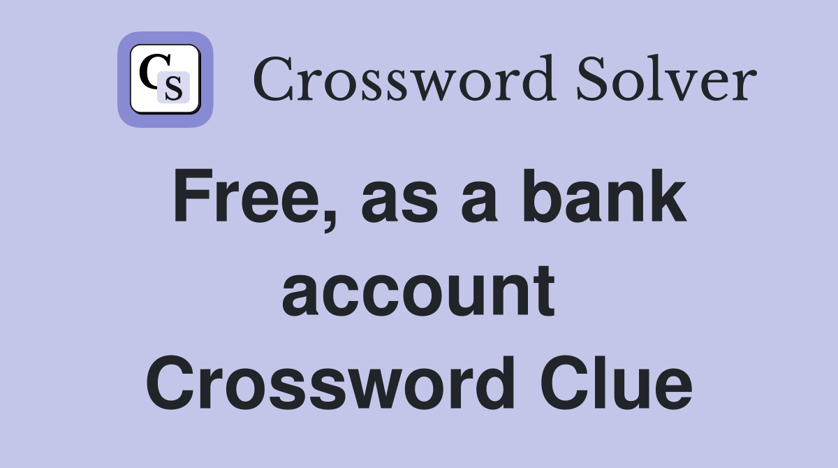 Free, as a bank account Crossword Clue