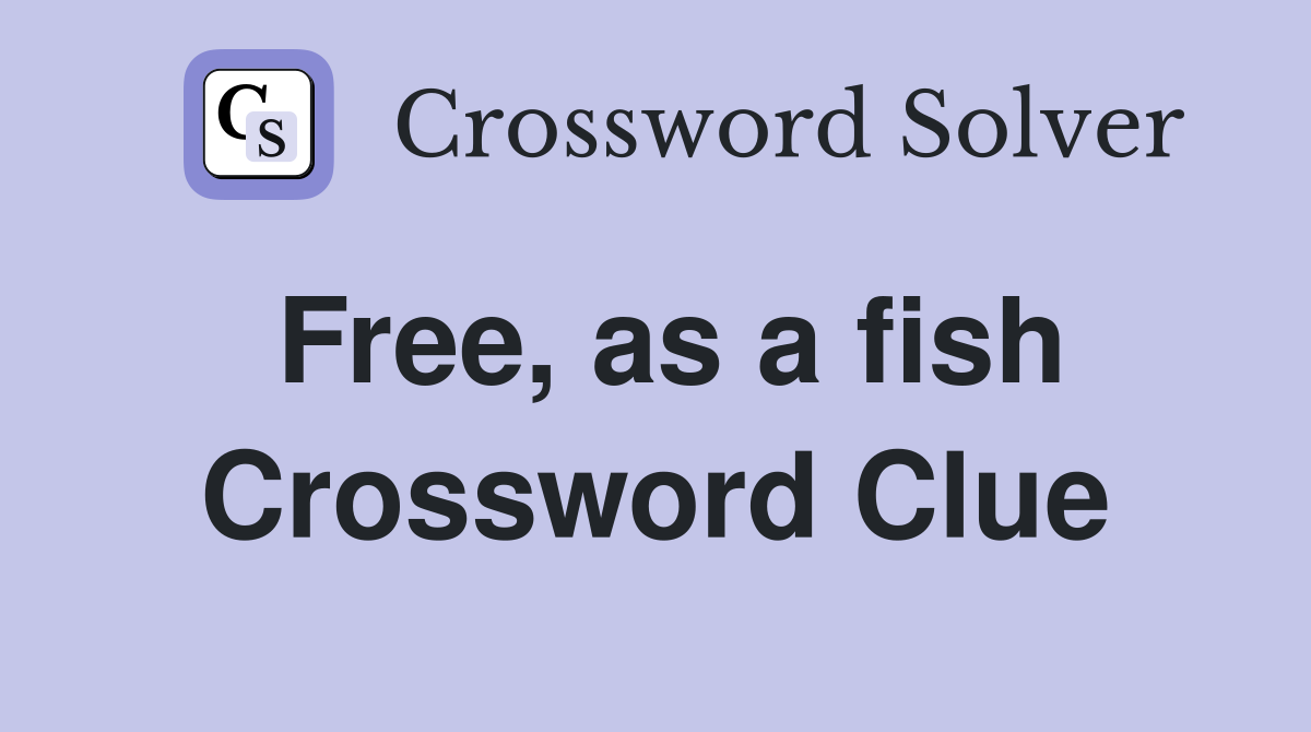 Free, as a fish Crossword Clue
