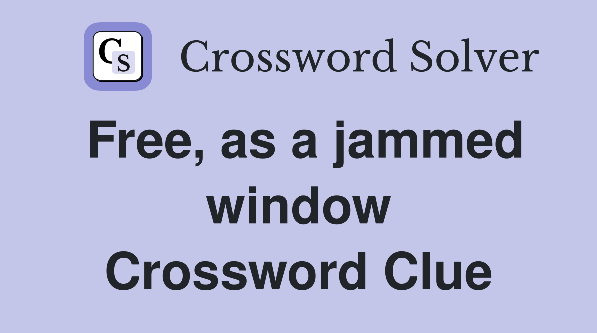 Free, as a jammed window Crossword Clue