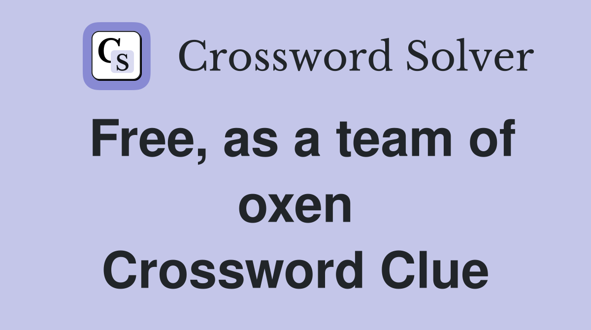 Free, as a team of oxen Crossword Clue