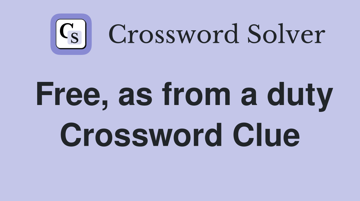 Free, as from a duty Crossword Clue
