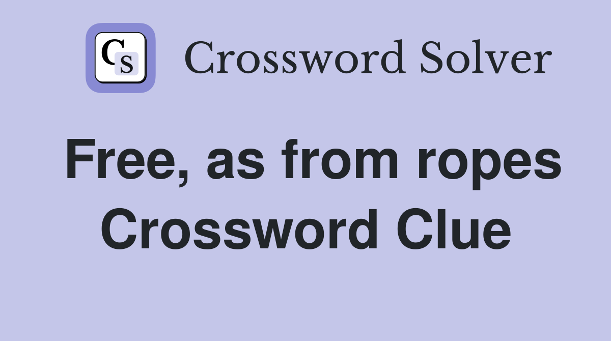 Free, as from ropes Crossword Clue