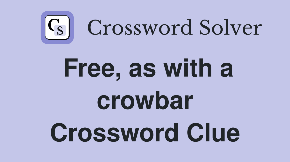 Free, as with a crowbar Crossword Clue