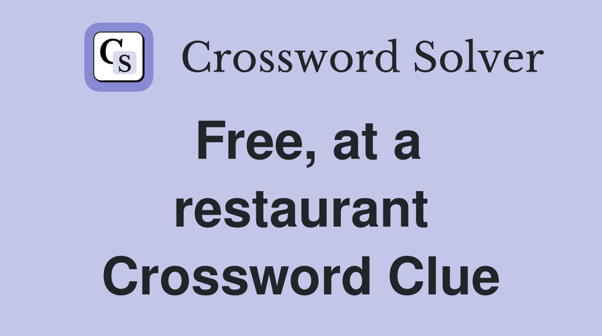 Free, at a restaurant Crossword Clue