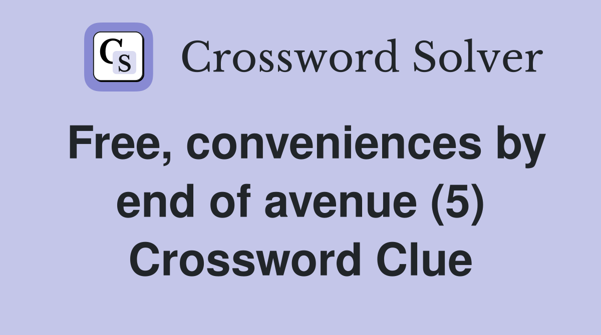 Free, conveniences by end of avenue (5) Crossword Clue