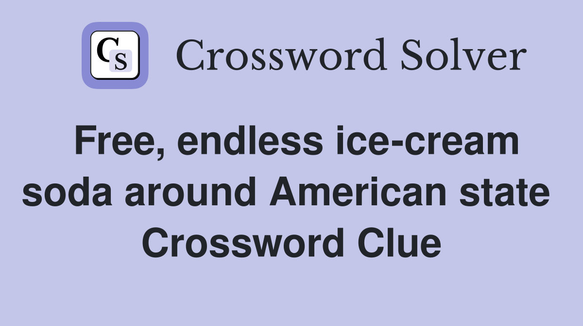 Free, endless ice-cream soda around American state  Crossword Clue