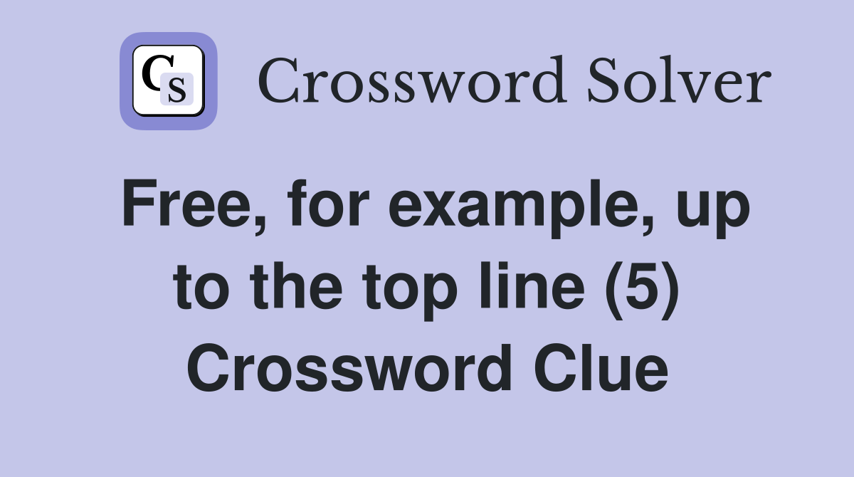 Free, for example, up to the top line (5) Crossword Clue