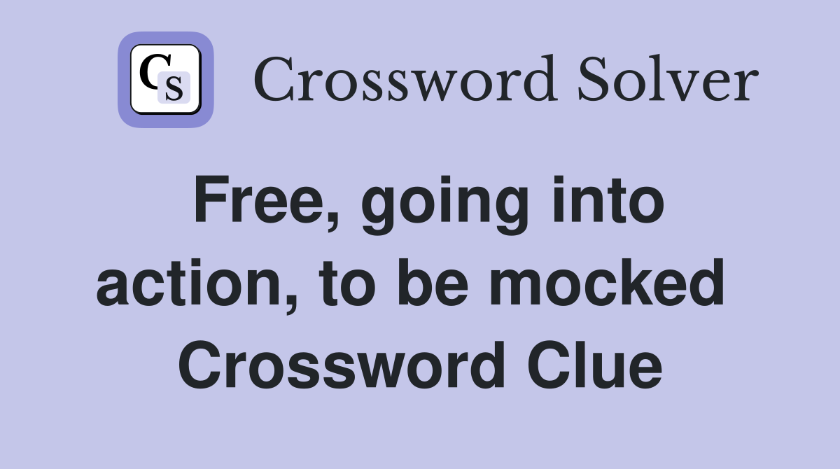 Free, going into action, to be mocked  Crossword Clue