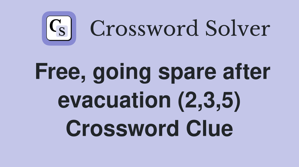 Free, going spare after evacuation (2,3,5) Crossword Clue