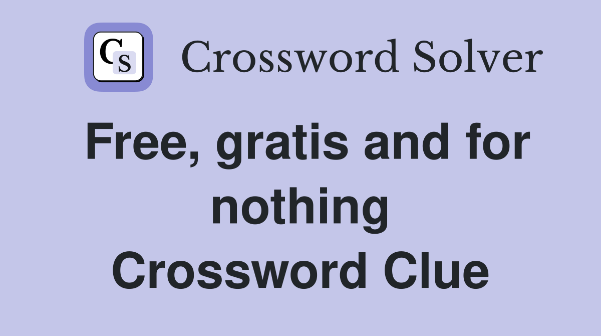Free, gratis and for nothing Crossword Clue