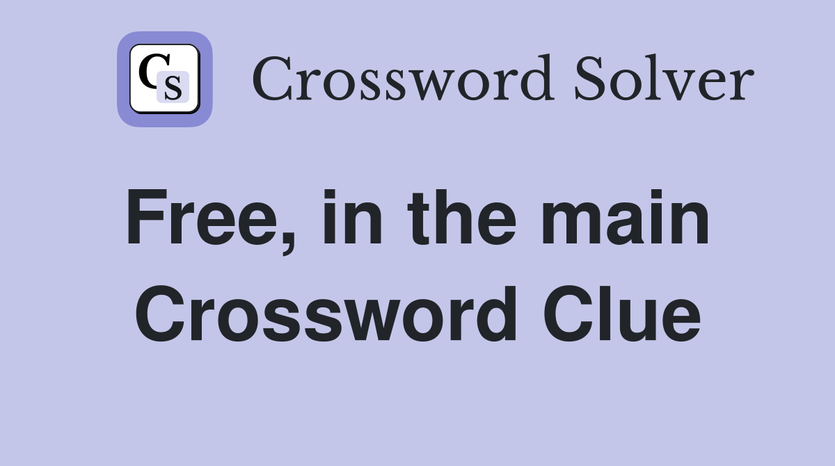 Free, in the main  Crossword Clue