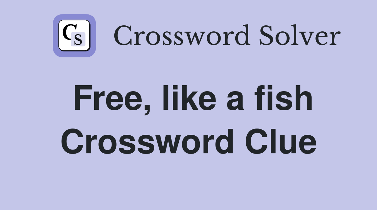 Free, like a fish Crossword Clue