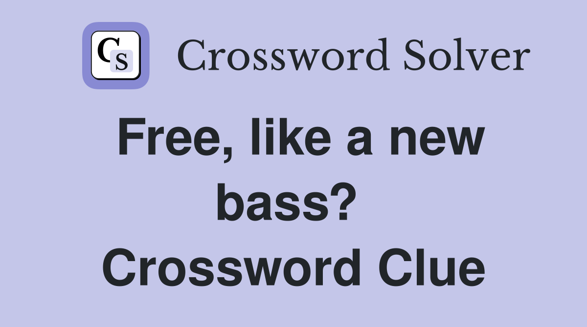 Free, like a new bass?  Crossword Clue