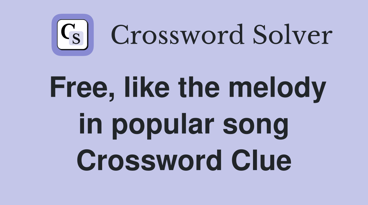 Free, like the melody in popular song Crossword Clue