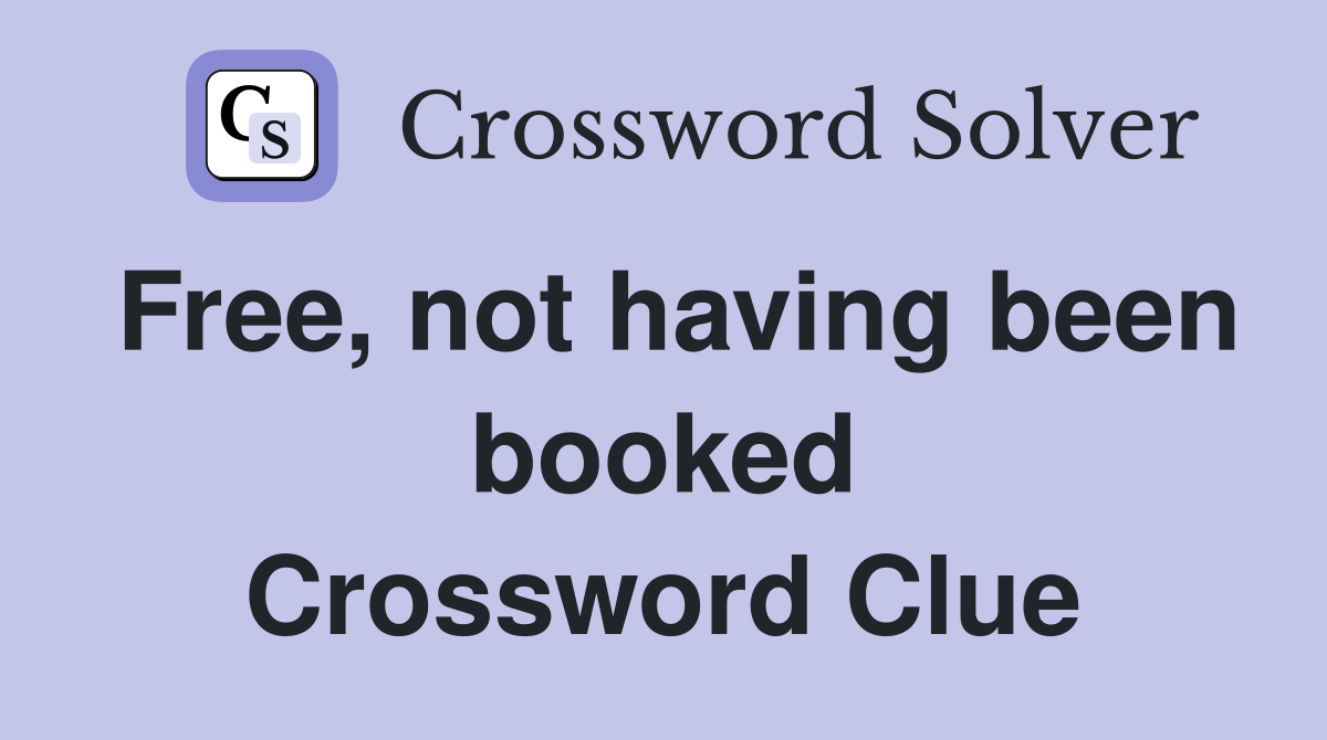 Free, not having been booked Crossword Clue