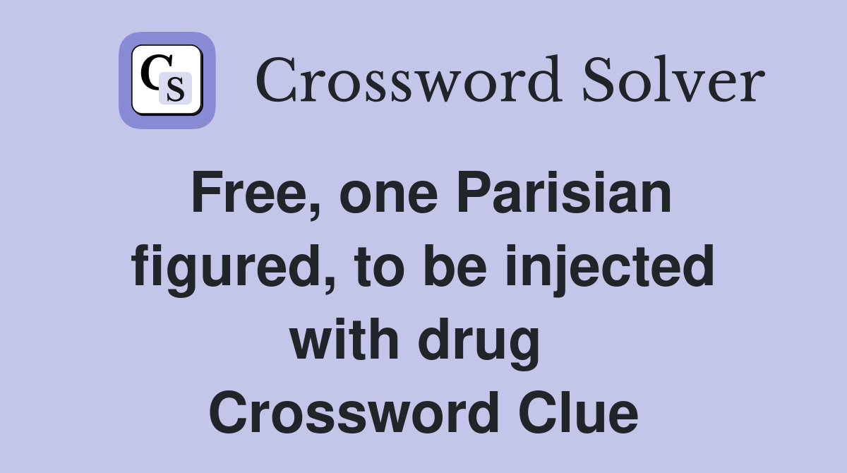 Free, one Parisian figured, to be injected with drug  Crossword Clue