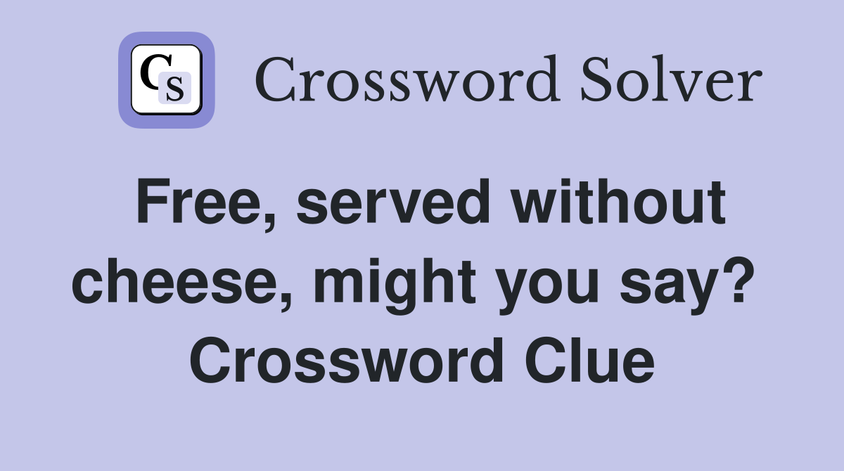 Free, served without cheese, might you say?  Crossword Clue