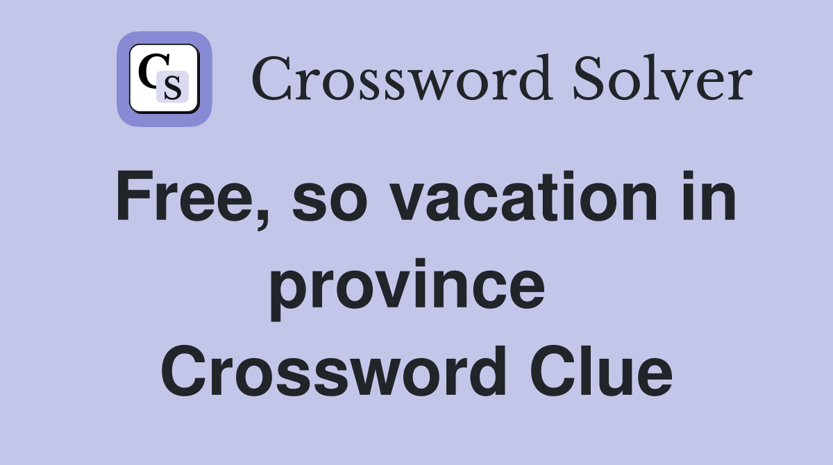 Free, so vacation in province  Crossword Clue
