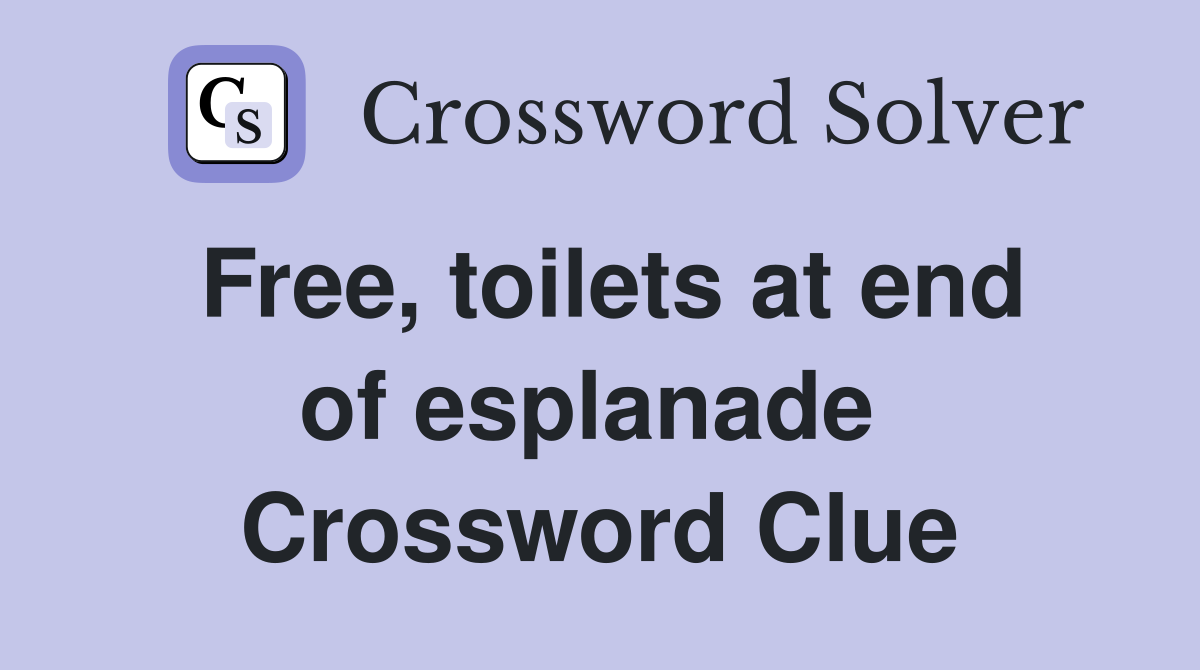 Free, toilets at end of esplanade  Crossword Clue
