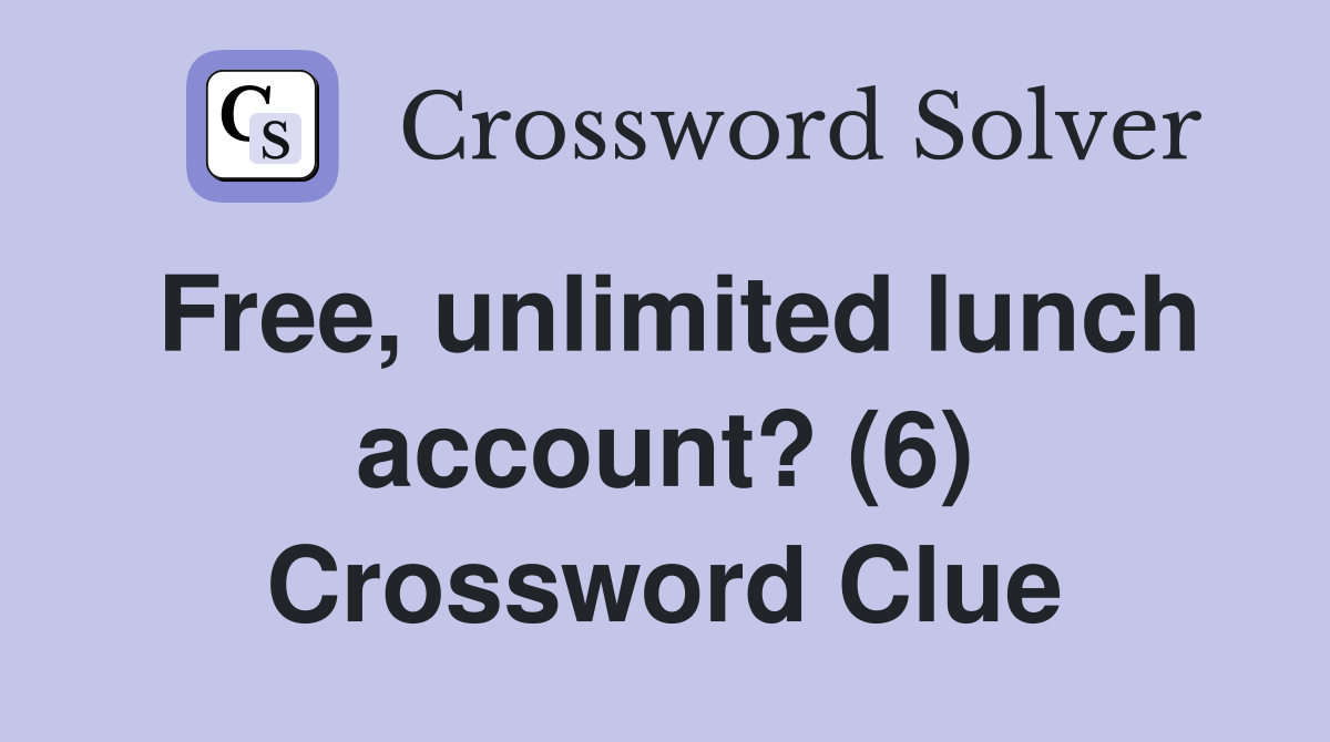 Free, unlimited lunch account? (6) Crossword Clue