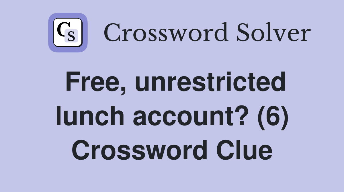 Free, unrestricted lunch account? (6) Crossword Clue