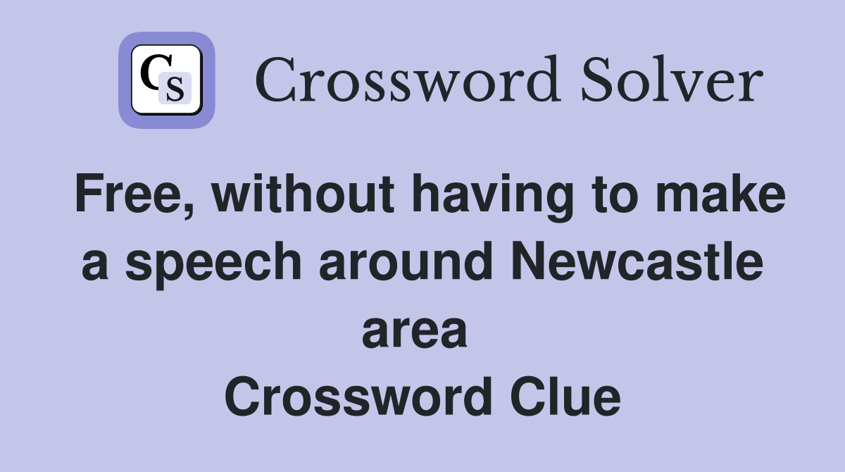 Free, without having to make a speech around Newcastle area  Crossword Clue