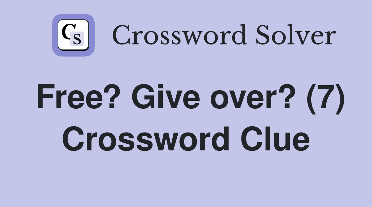 Free? Give over? (7) Crossword Clue