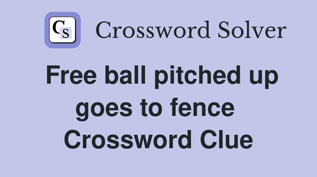Free ball pitched up goes to fence  Crossword Clue