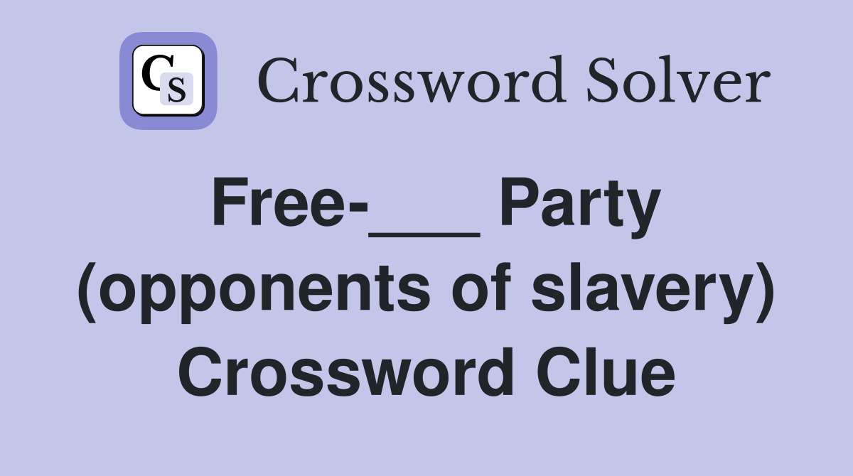 Free-___ Party (opponents of slavery) Crossword Clue