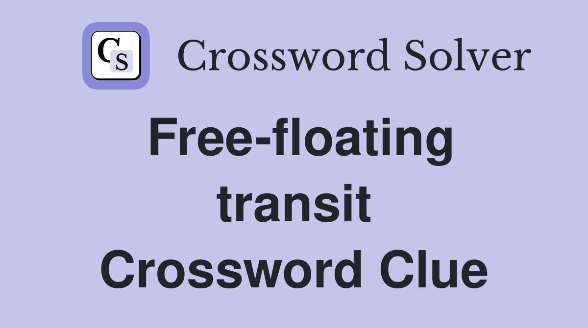 Free-floating transit Crossword Clue