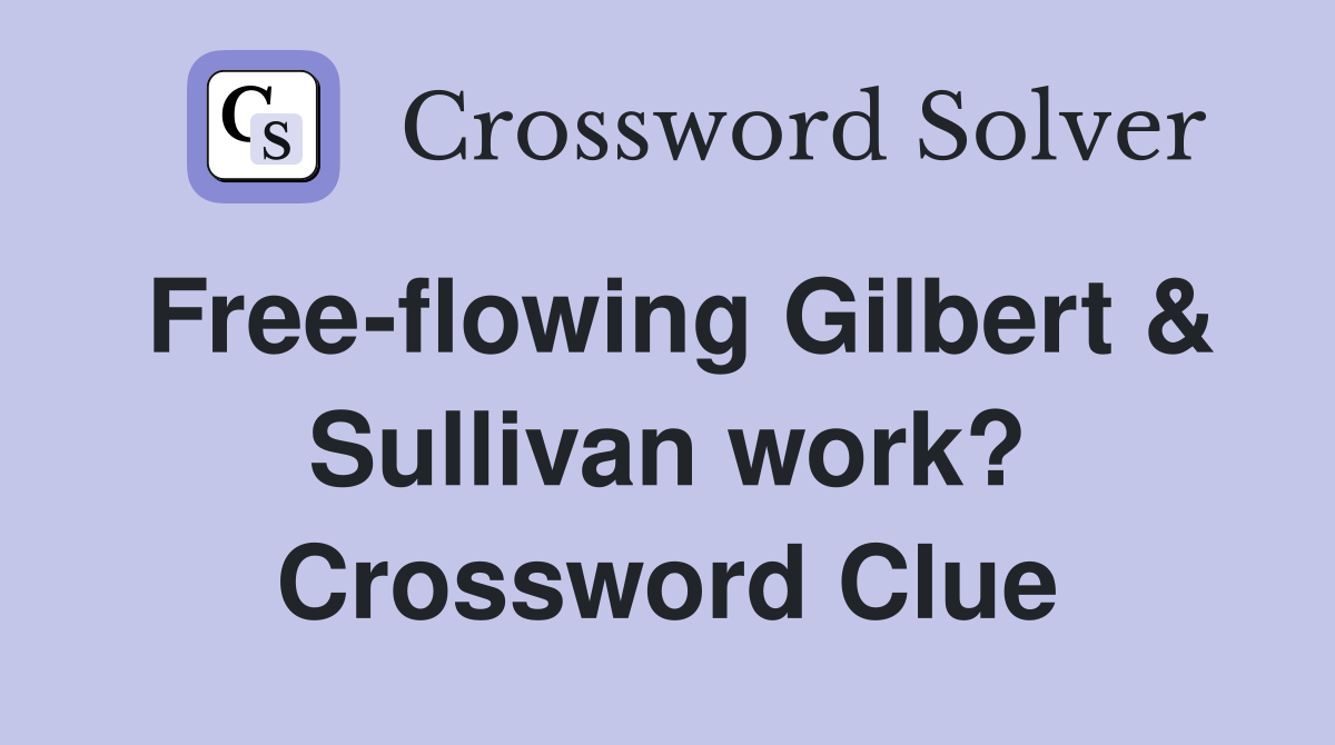 Free-flowing Gilbert & Sullivan work? Crossword Clue