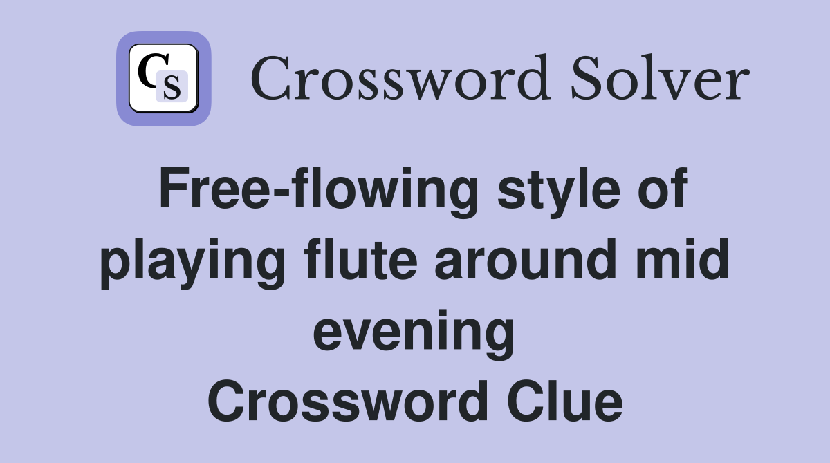 Free-flowing style of playing flute around mid evening Crossword Clue