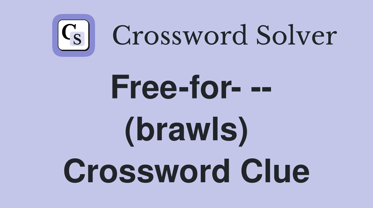 Free-for- -- (brawls) Crossword Clue