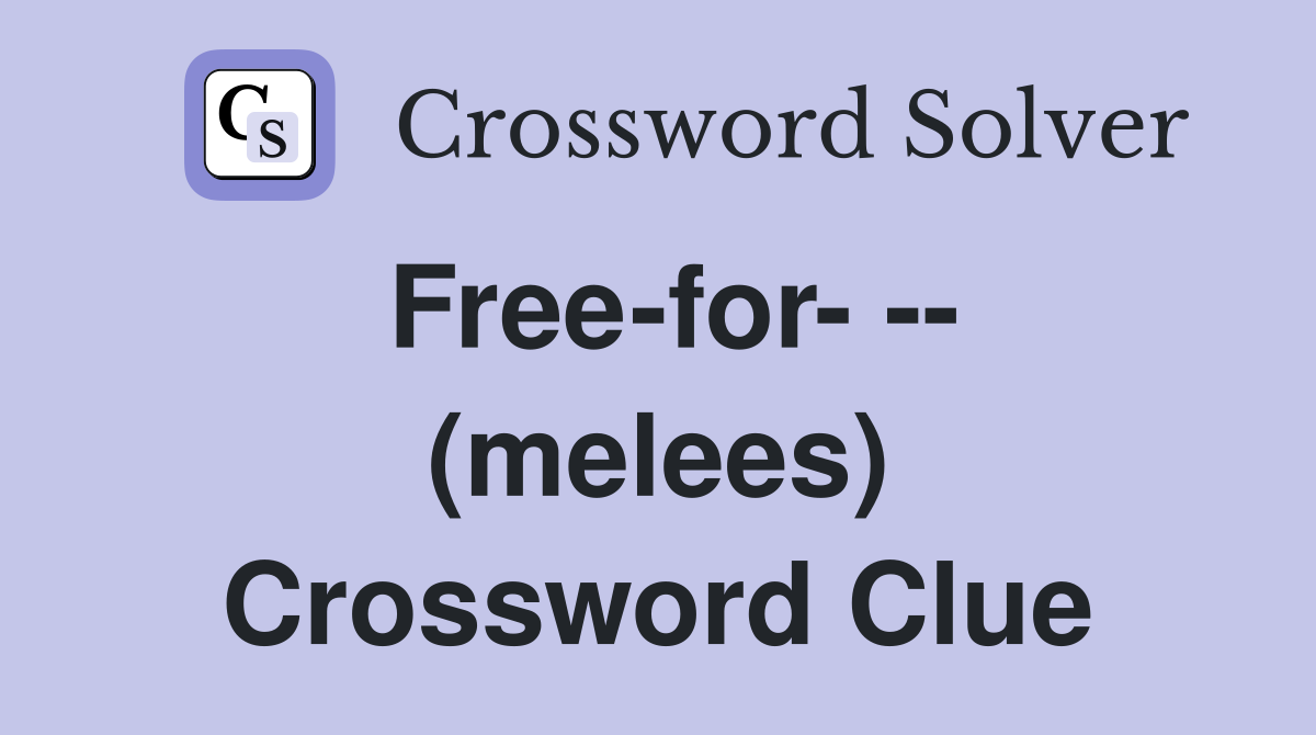 Free-for- -- (melees) Crossword Clue