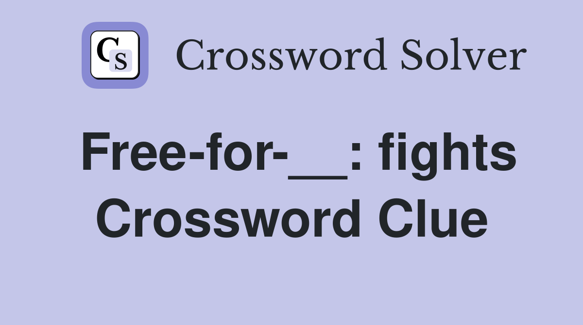 Free-for-__: fights Crossword Clue