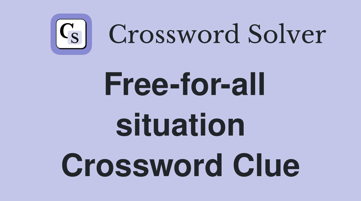 Free-for-all situation Crossword Clue
