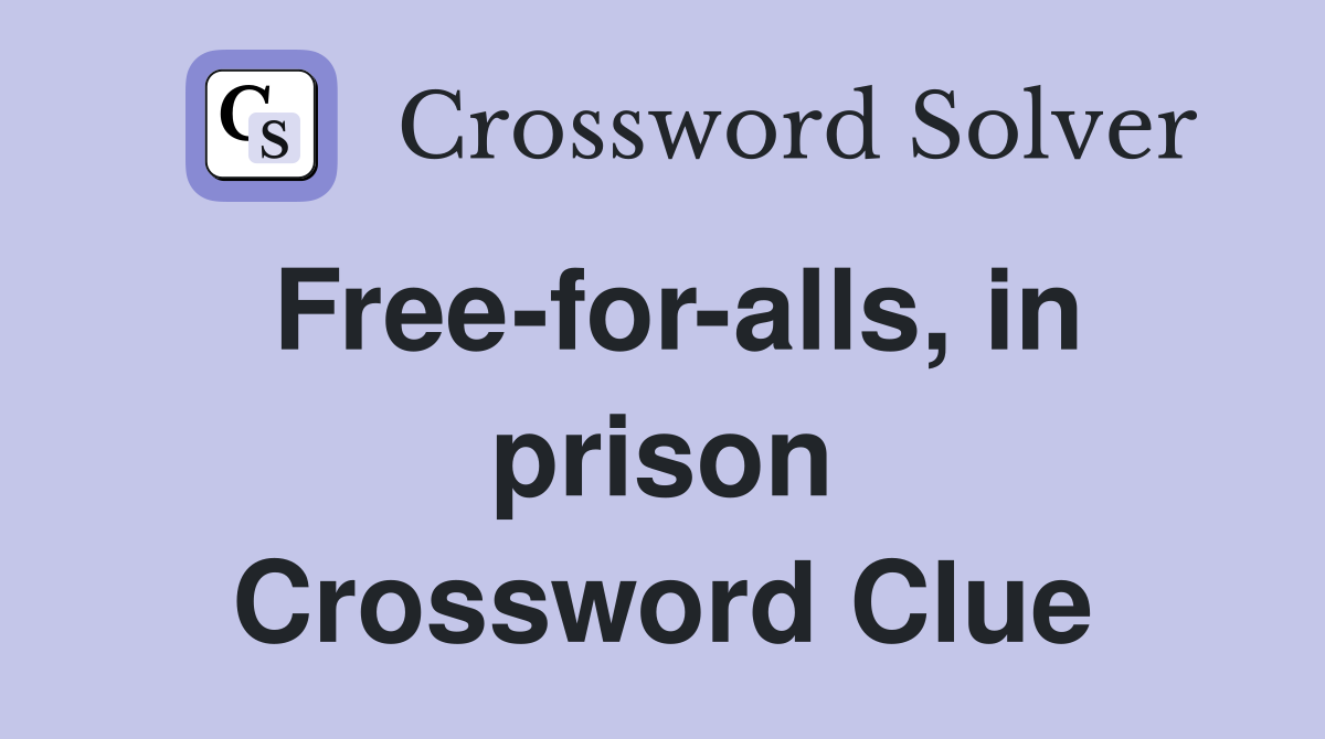 Free-for-alls, in prison Crossword Clue