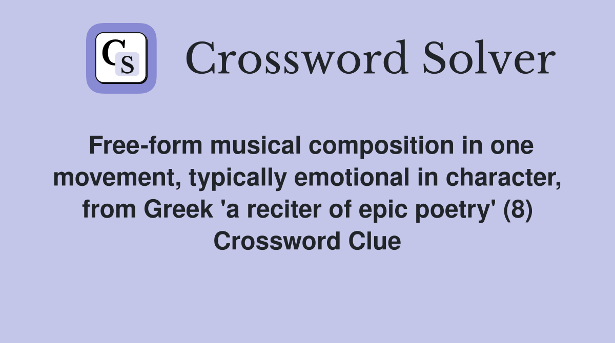 Free-form musical composition in one movement, typically emotional in character, from Greek 'a reciter of epic poetry' (8) Crossword Clue